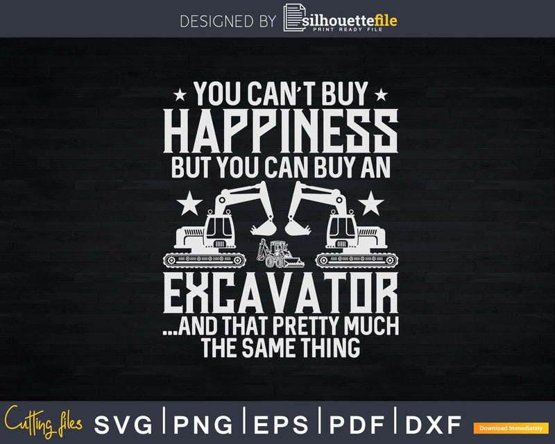 Excavator You Can’t Buy Happiness Heavy Equipment