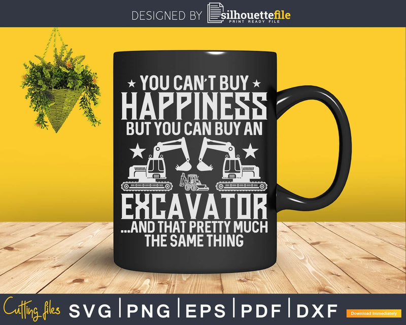 Excavator You Can’t Buy Happiness Heavy Equipment