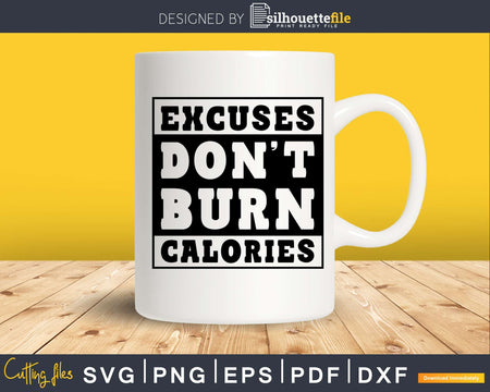 Excuses don’t burn calories svg printable cut file