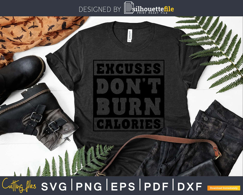 Excuses don’t burn calories svg printable cut file