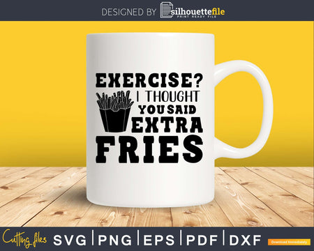 Exercise I thought you said extra fries svg design