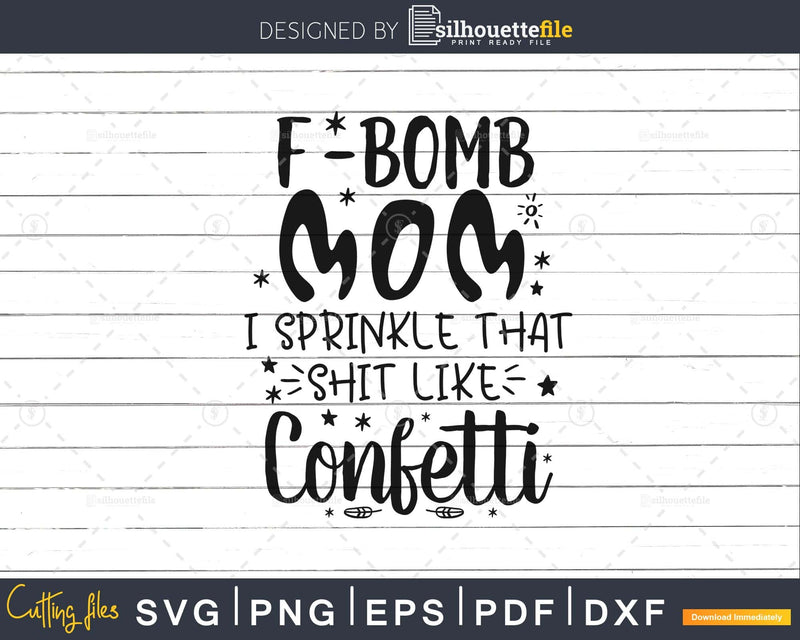 F Bomb Mom I Sprinkle That Shit Like Confetti Svg cut files