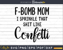 F Bomb Mom I Sprinkle That Shit Like Confetti SVG Files