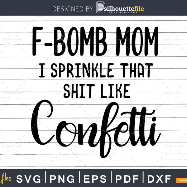 https://silhouettefile.com/cdn/shop/products/f-bomb-mom-i-sprinkle-that-shit-like-confetti-svg-files-silhouettefile-503_600x600_crop_center.jpg?v=1675410423