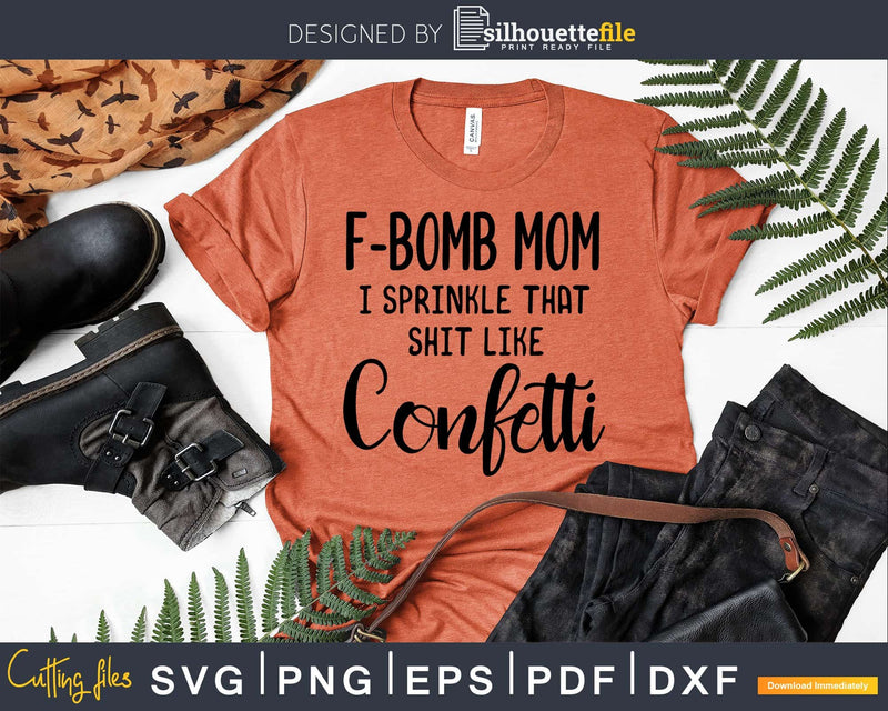 F Bomb Mom I Sprinkle That Shit Like Confetti SVG Files