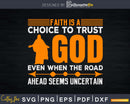 faith a choice to trust god even when the road ahead seems