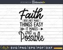 Faith Does Not Make Things Easy It Makes Them Possible svg