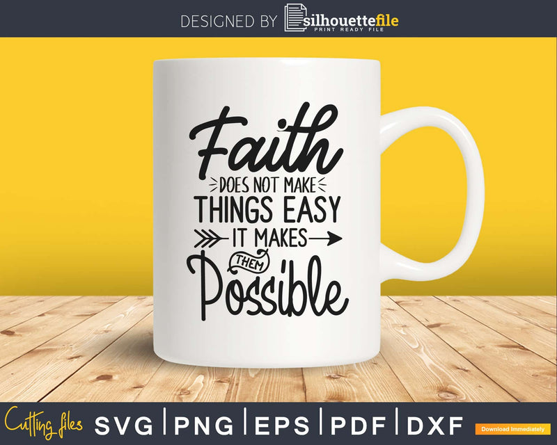 Faith Does Not Make Things Easy It Makes Them Possible svg