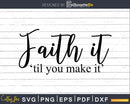 Faith It Til You Make svg png shirt designs cricut cutting