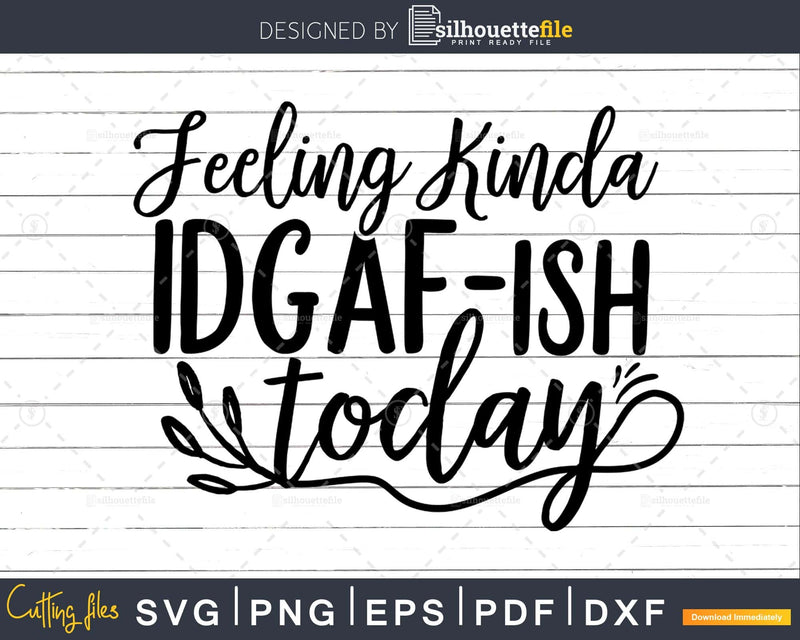 Feeling Kinda IDGAFish today svg Funny cricut craft cut