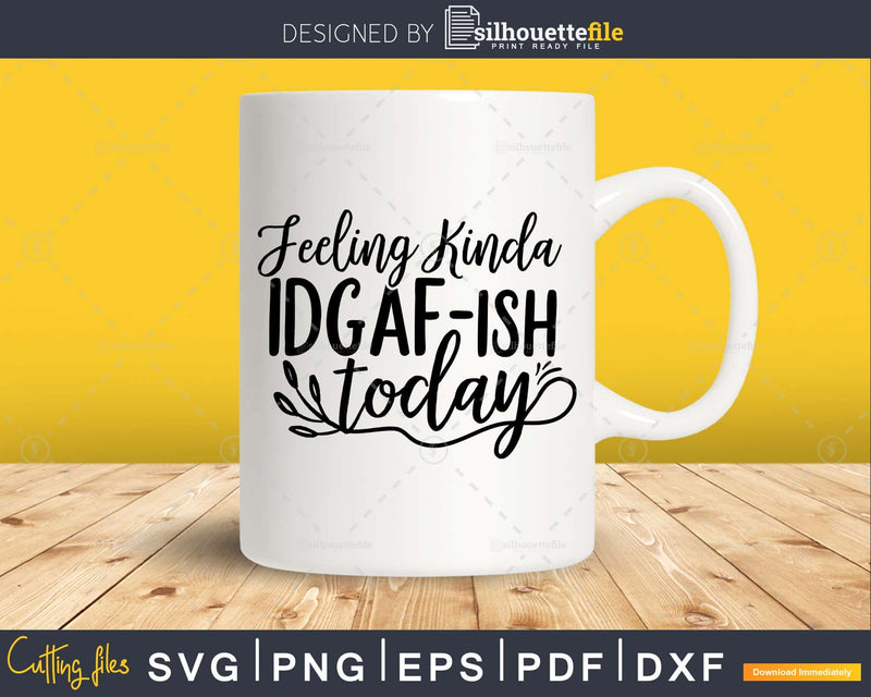 Feeling Kinda IDGAFish today svg Funny cricut craft cut