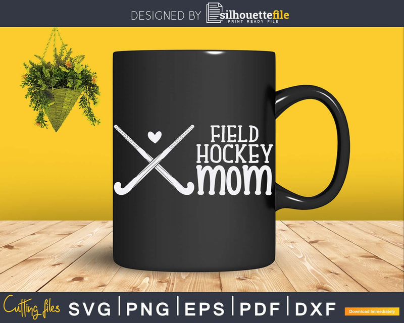 Field Hockey Mom Mother’s Day Svg Png Dxf Cricut FIles