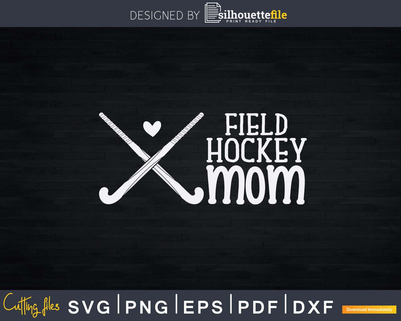 Field Hockey Mom Mother’s Day Svg Png Dxf Cricut FIles