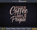 Filter Coffee Not People Anti Racism Svg Dxf Cricut Cut