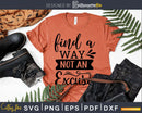 Find a way not an excuse svg printable cut file