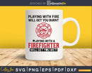 Fire Burnt Playing With A Firefighter Will Get You Wet Svg