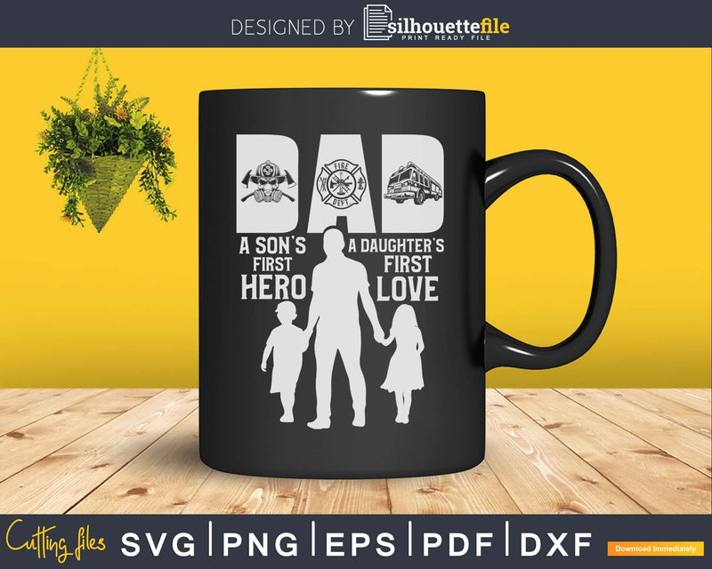 Firefighter Dad A Daughter’s First Love Son’s Hero svg
