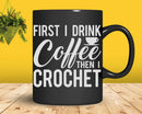 First I Drink Coffee Then Crochet Svg Png Files For Cricut