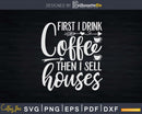 First I Drink Coffee Then Sell Houses Realtor Real Estate