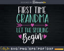 First Time Grandma Let the Spoiling Begin New 1st Svg Dxf