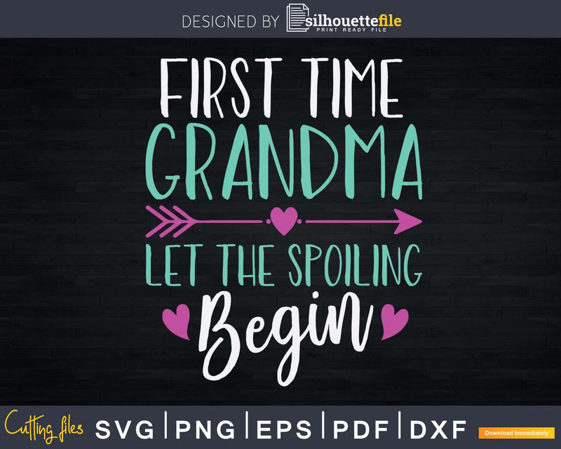 First Time Grandma Let the Spoiling Begin New 1st Svg Dxf