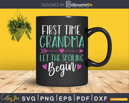 First Time Grandma Let the Spoiling Begin New 1st Svg Dxf