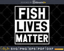 Fish Lives Matter fisherman svg cutting digital cut files