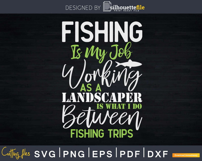 Fishing Is My Job Working As A Landscaper Svg Dxf Cut Files