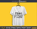 Fishing Is My Second Favorite F-word Svg Design Cricut