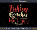 Fishing Makes Me Happy svg design printable cut files