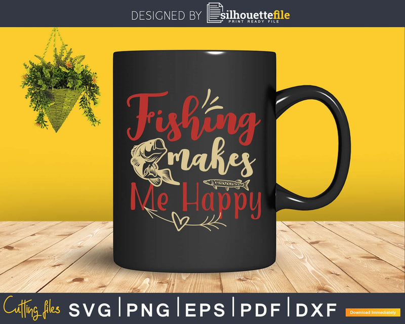 Fishing Makes Me Happy svg design printable cut files