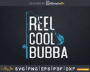 Fishing Reel Cool Bubba Svg Dxf Cricut Files