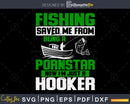 Fishing Saved Me From Being A Pornstar Hooker svg design