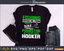 Fishing Saved Me From Being A Pornstar Hooker svg design