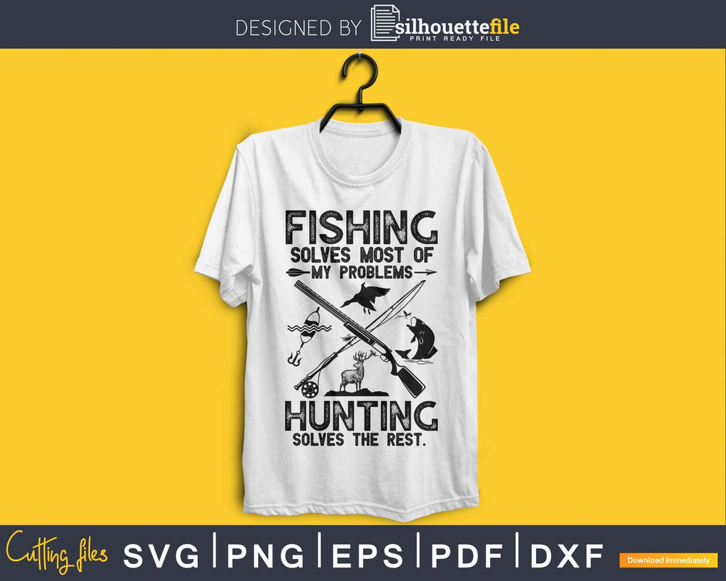 Fishing Solves Most Of My Problems Hunting Solves The Rest Shirt