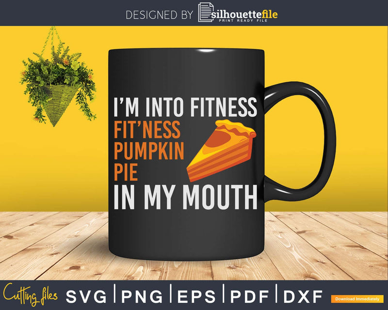Fitness Pumpkin Pie in My Mouth Funny Thanksgiving Day Svg