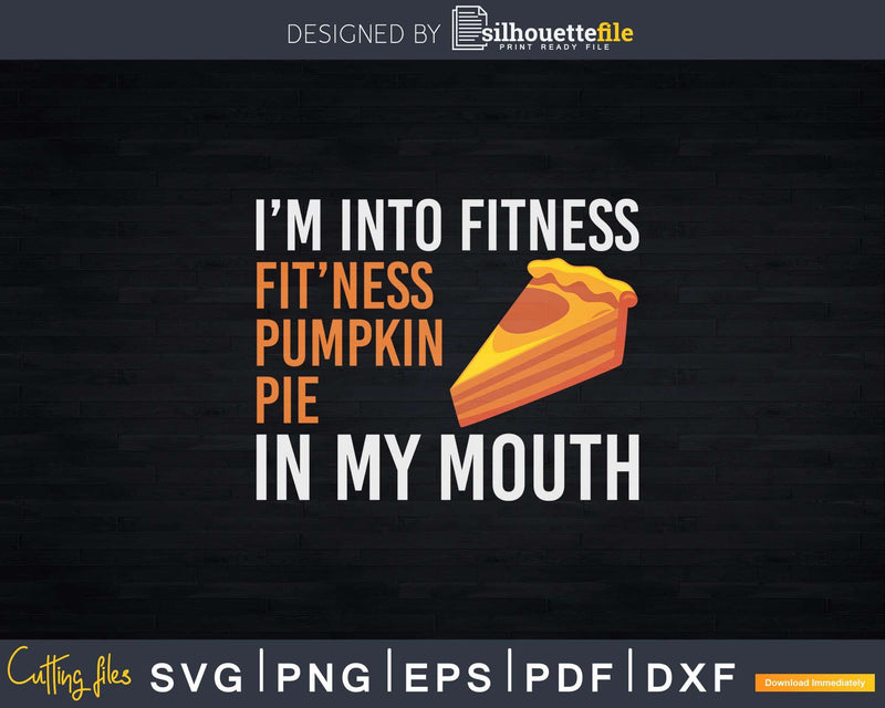 Fitness Pumpkin Pie in My Mouth Funny Thanksgiving Day Svg