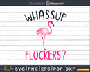Flamingo svg Whassup Flockers cut files for silhouette