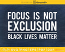 Focus Is Not Exclusion Black Lives Matter craft svg cut
