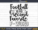 Football is my Second Favorite F Word SVG DXF PNG Fuuny Mom