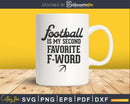 Football Is My Second Favorite F Word svg png dxf cutting