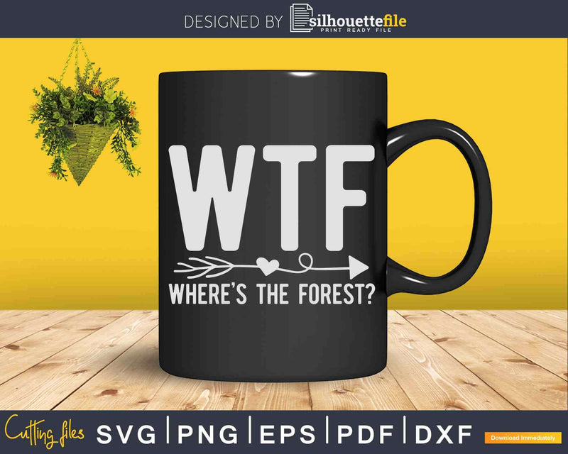 Forestry WTF Wheres The Forest Svg T-shirt Design