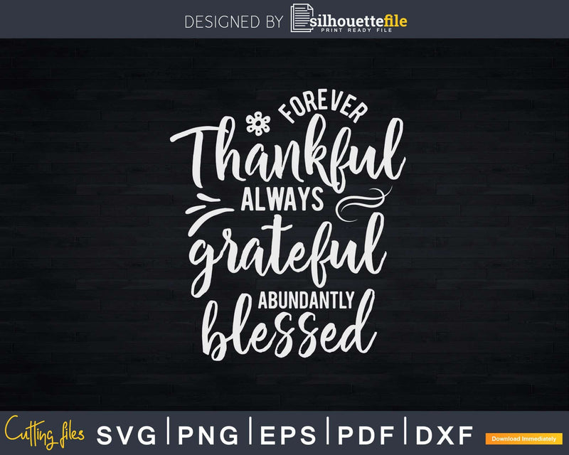 Forever Thankful Always Grateful Abundantly Blessed Svg Png