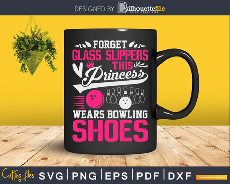 Forget Glass Slippers This Princess Wears Bowling Shoes Svg
