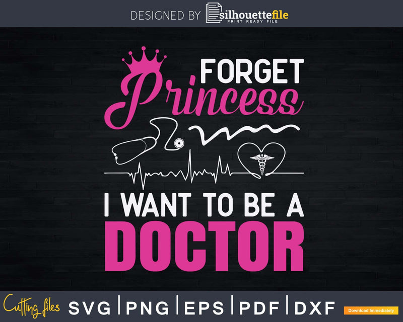 Forget Princess I Want To Be A Doctor Svg Png Dxf Printable