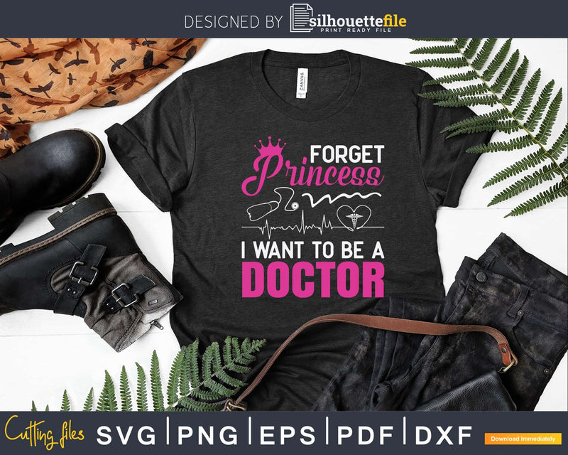 Forget Princess I Want To Be A Doctor Svg Png Dxf Printable