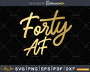 Fortieth Birthday AF Svg Cricut Cut File Silhouette
