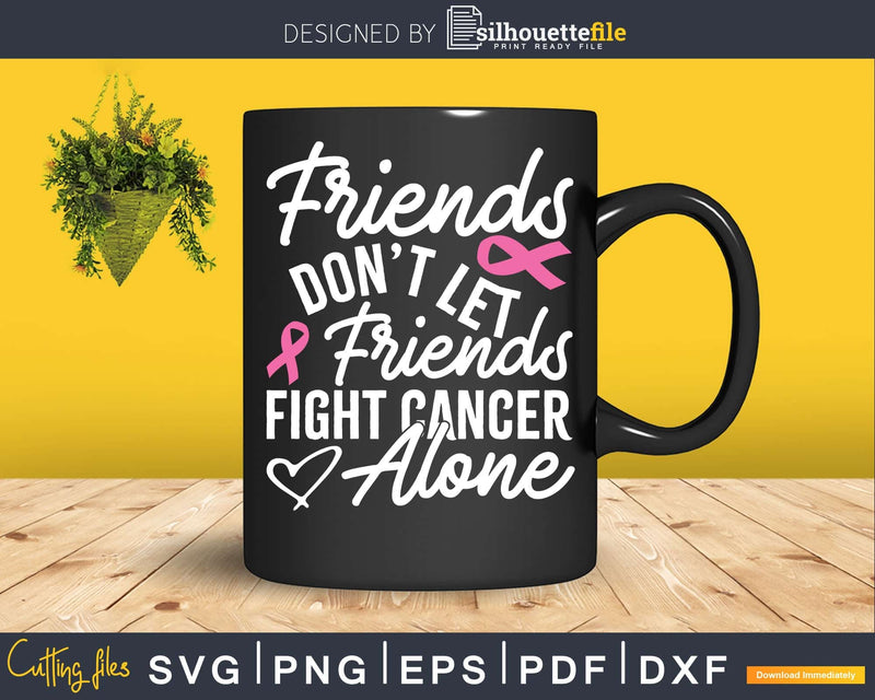 Friends Don’t Let Fight Alone Breast Cancer Svg Png