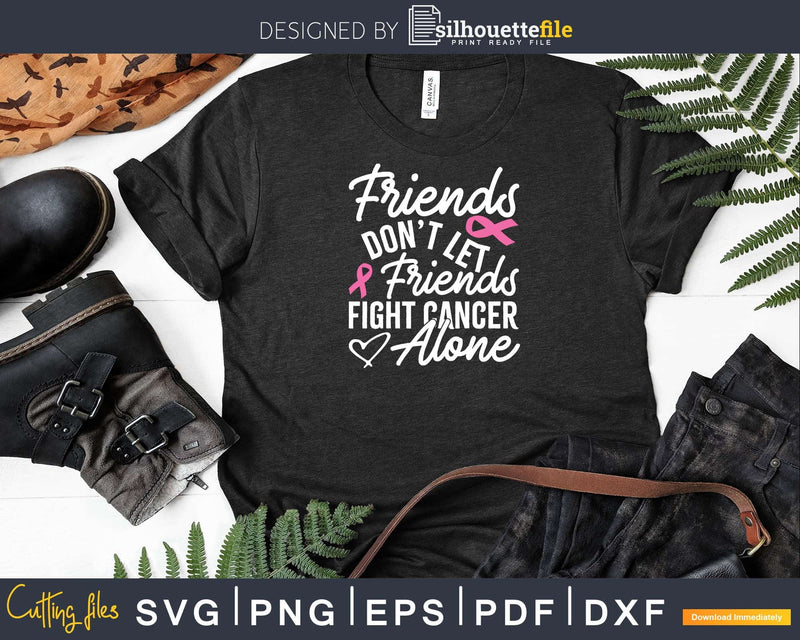 Friends Don’t Let Fight Alone Breast Cancer Svg Png