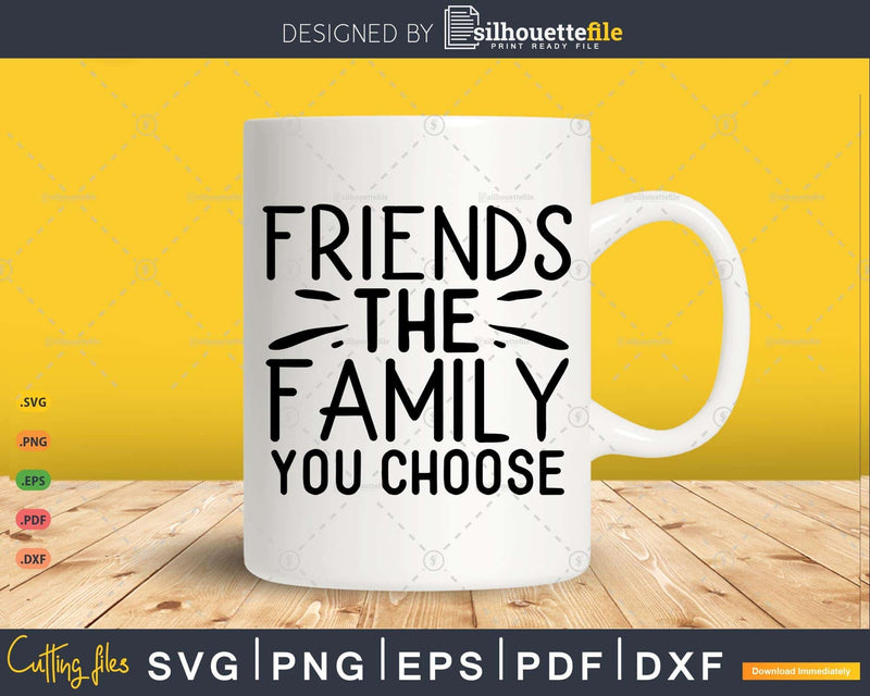 Friends the family you choose SVG